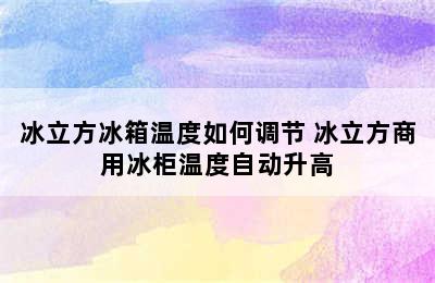 冰立方冰箱温度如何调节 冰立方商用冰柜温度自动升高